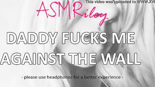 EroticAudio - ASMR Daddy fucks me against the wall, Taboo, ddlg