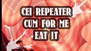 cei repeater cum for me and eat it sissy boi